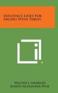 Influence Lines for Arches with Tables di Walter J. Grabner, Joseph Alexander Wise edito da Literary Licensing, LLC