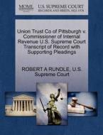 Union Trust Co Of Pittsburgh V. Commissioner Of Internal Revenue U.s. Supreme Court Transcript Of Record With Supporting Pleadings di Robert A Rundle edito da Gale, U.s. Supreme Court Records