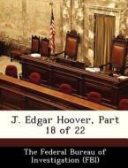 J. Edgar Hoover, Part 18 Of 22 edito da Bibliogov