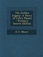 The Golden Legacy: A Story of Life's Phases di H. J. Moore edito da Nabu Press