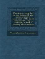 Wyoming: A Record of the One Hundredth Year Commemorative Observance of the Battle and Massacre, July 3, 1778-July 3, 1878 - PR edito da Nabu Press