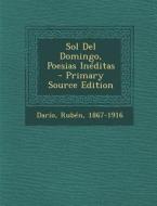 Sol del Domingo, Poesias Ineditas - Primary Source Edition di Dario Ruben 1867-1916 edito da Nabu Press