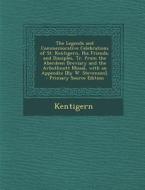 The Legends and Commemorative Celebrations of St. Kentigern, His Friends, and Disciples, Tr. from the Aberdeen Breviary and the Arbuthnott Missal, wit di Kentigern edito da Nabu Press