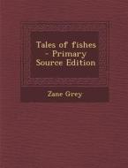 Tales of Fishes - Primary Source Edition di Zane Grey edito da Nabu Press