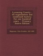 Lycoming County: Its Organization and Condensed History for One Hundred Years - Primary Source Edition di John Franklin Meginness edito da Nabu Press