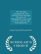 The German Immigration Into Pennsylvania Through The Port Of Philadelphia From 1700 To 1775 di Frank Ried Diffenderffer edito da Scholar's Choice