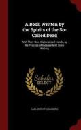 A Book Written By The Spirits Of The So-called Dead di Carl Gustaf Helleberg edito da Andesite Press