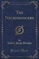 The Necromancers (classic Reprint) di Msgr Robert Hugh Benson edito da Forgotten Books