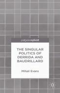 The Singular Politics of Derrida and Baudrillard di Mihail Evans edito da Palgrave Macmillan