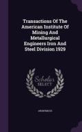 Transactions Of The American Institute Of Mining And Metallurgical Engineers Iron And Steel Division 1929 di Anonymous edito da Palala Press