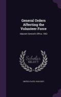 General Orders Affecting The Volunteer Force edito da Palala Press