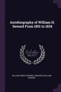 Autobiography of William H. Seward from 1801 to 1834 di William Henry Seward, Frederick William Seward edito da CHIZINE PUBN