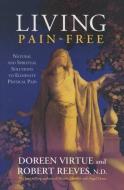 Living Pain-Free: Natural and Spiritual Solutions to Eliminate Physical Pain di Doreen Virtue, Robert Reeves edito da HAY HOUSE