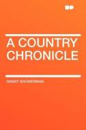 A Country Chronicle di Grant Showerman edito da HardPress Publishing