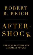 Aftershock: The Next Economy and America's Future di Robert B. Reich edito da Thorndike Press