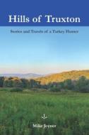 Hills of Truxton: Stories & Travels of a Turkey Hunter di Mike Joyner edito da Booksurge Publishing