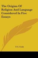 The Origins Of Religion And Language Considered In Five Essays di F. C. Cook edito da Kessinger Publishing Co