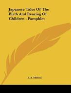 Japanese Tales of the Birth and Rearing of Children - Pamphlet di A. B. Mitford edito da Kessinger Publishing