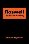 Roswell: The Rest of the Story di Bill Kilpatrick edito da Booksurge Publishing