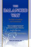 The Balanced Way: The Path to Excellence and Contentment di Abdullah Telmesani Phd edito da Booksurge Publishing