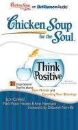 Chicken Soup for the Soul: Think Positive: 21 Inspirational Stories about Role Models and Counting Your Blessings di Jack Canfield, Mark Victor Hansen, Amy Newmark edito da Brilliance Corporation