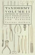 Taxidermy Vol. 11 Skins - Outlining the Various Methods of Skinning, Skin Preparation, Preservation and Tanning di Various edito da Das Press