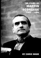 The Films of Martin Scorsese di Chris Wade edito da Lulu.com