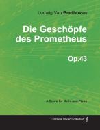 Die Geschöpfe des Prometheus - A Score for Cello and Piano Op.43 (1801) di Ludwig van Beethoven edito da Blakiston Press