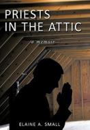 Priests in the Attic di Elaine A. Small edito da AuthorHouse