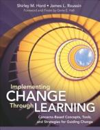 Implementing Change Through Learning di Shirley M. Hord edito da Corwin