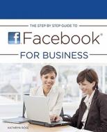 The Step by Step Guide to Facebook for Business di Kathryn Rose edito da Createspace