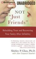 Not "Just Friends": Rebuilding Trust and Recovering Your Sanity After Infidelity di Shirley P. Glass Ph. D. and Jean Coppock, Shirley P. Glass, Jean Coppock Staeheli edito da Brilliance Audio