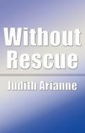 Without Rescue di Judith Arianne edito da Publishamerica