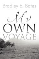 My Own Voyage di Bradley E. Bates edito da AuthorHouse