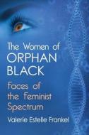 The Women of Orphan Black di Valerie Estelle Frankel edito da McFarland
