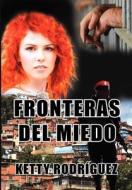 Fronteras del Miedo: Y El Ultimo Testimonio de Chavez di Mrs Ketty Rodriguez edito da Createspace