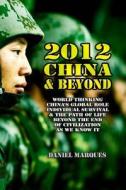2012, China & Beyond: World Thinking, China's Global Role, Individual Survival and the Path of Life Beyond the End of Civilization as We Kno di Daniel Marques edito da Createspace