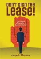 Don't Sign the Lease! - The Tale of a Triumphant Business Owner di Jorge L. Morales edito da Lulu Publishing Services