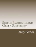 Sextus Empiricus and Greek Scepticism di Mary Mills Patrick edito da Createspace