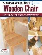 Making Your First Wood Chair: Easy Step-By-Step Project with Beginner Tips di Roger Horwood edito da FOX CHAPEL PUB CO INC