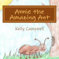 Annie the Amazing Ant di Kelly Campbell edito da Createspace