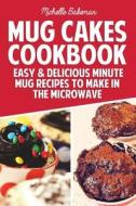 Mug Cakes Cookbook: Easy & Delicious Minute Mug Recipes to Make in the Microwave di Michelle Bakeman edito da Createspace