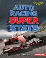 Auto Racing Super STATS di Jeff Savage edito da LERNER PUB GROUP