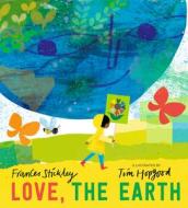 Love, the Earth di Frances Stickley edito da CANDLEWICK BOOKS