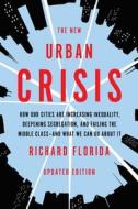 The New Urban Crisis: How Our Cities Are Increasing Inequality, Deepening Segregation, and Failing the Middle Class-And  di Richard Florida edito da BASIC BOOKS