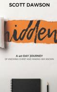 Hidden: A 40-Day Journey of Knowing Christ and Making Him Known di Scott Dawson edito da LIFE BIBLE STUDY
