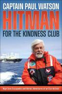 Hitman for the Kindness Club: High Sea Escapades & Heroic Adventures of an Eco-Activist di Paul Watson edito da GROUNDSWELL