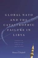 Global NATO and the Catastrophic Failure in Libya di Horace Campbell edito da MONTHLY REVIEW PR