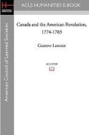 Canada and the American Revolution, 1774-1783 di Gustave Lanctot edito da ACLS HISTORY E BOOK PROJECT