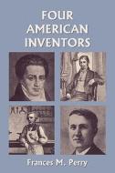 Four American Inventors (Yesterday's Classics) di Frances M. Perry edito da Yesterday's Classics